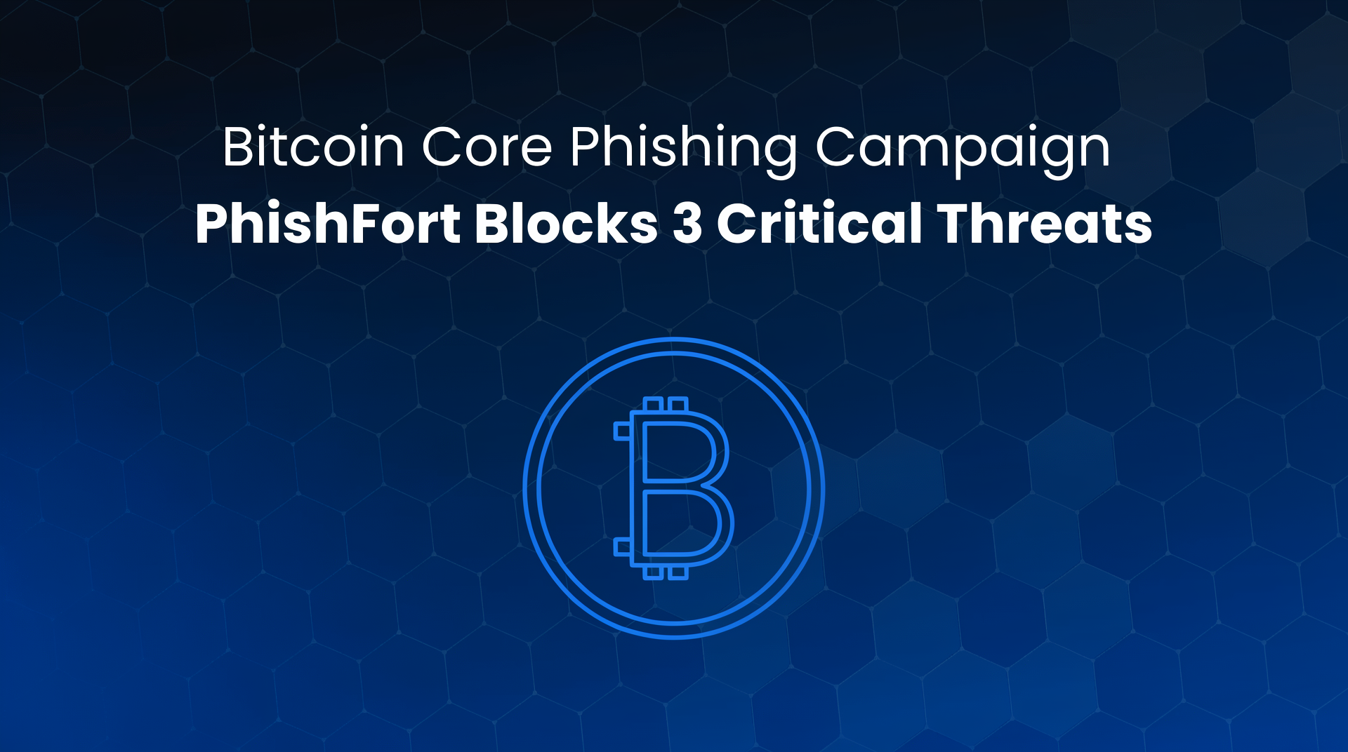 Bitcoin Core Phishing Campaign: PhishFort Blocks 3 Critical Threats